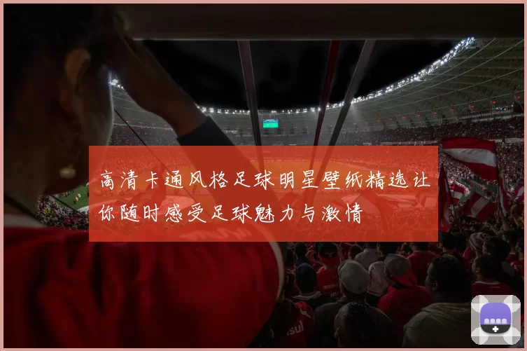 高清卡通风格足球明星壁纸精选让你随时感受足球魅力与激情