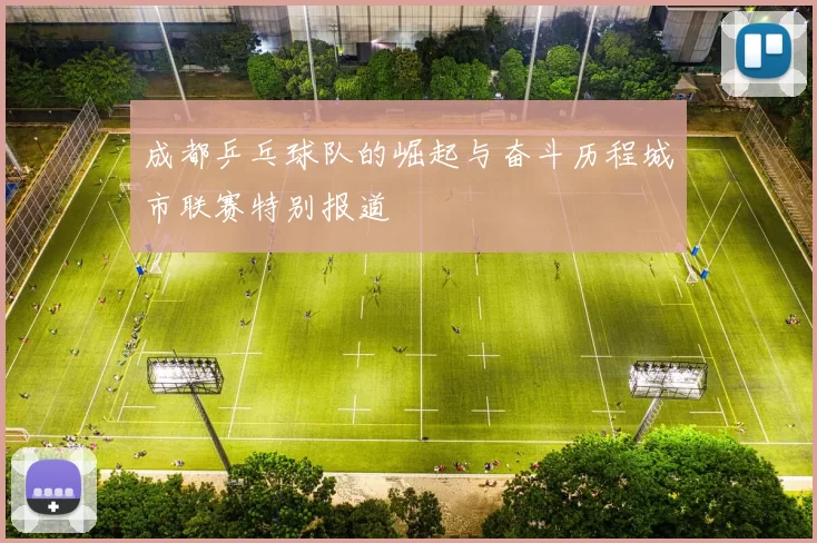 成都乒乓球队的崛起与奋斗历程城市联赛特别报道