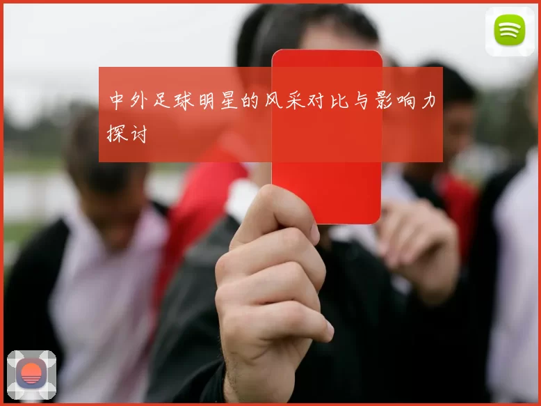 中外足球明星的风采对比与影响力探讨
