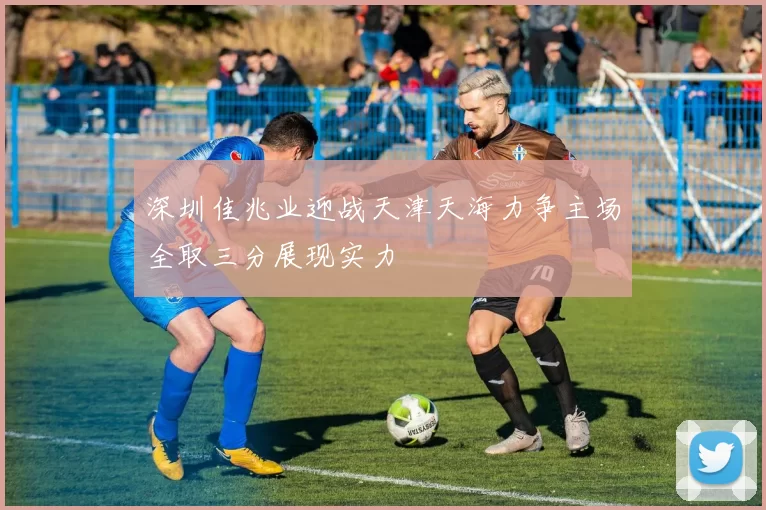 深圳佳兆业迎战天津天海力争主场全取三分展现实力
