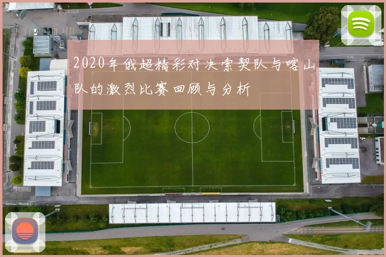 2020年俄超精彩对决索契队与喀山队的激烈比赛回顾与分析