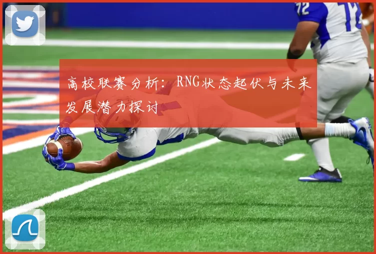 高校联赛分析：RNG状态起伏与未来发展潜力探讨
