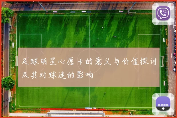 足球明星心愿卡的意义与价值探讨及其对球迷的影响